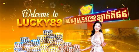lucky 89 borer casino|Lucky89 Border Casino Cambodia.